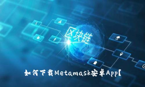 如何下载Metamask安卓App?