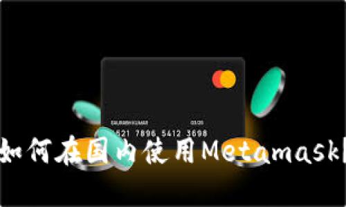 如何在国内使用Metamask?