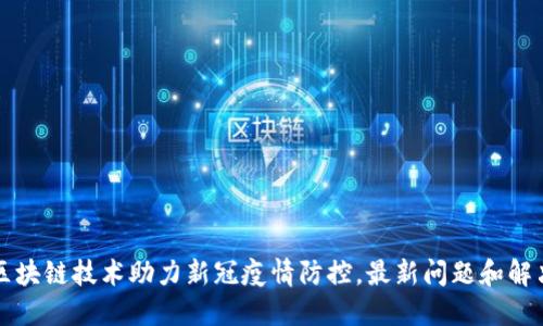 四川区块链技术助力新冠疫情防控,最新问题和解决方案