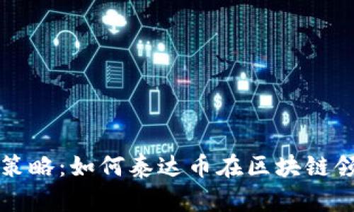 泰达币区块链策略:如何泰达币在区块链领域中的竞争力
