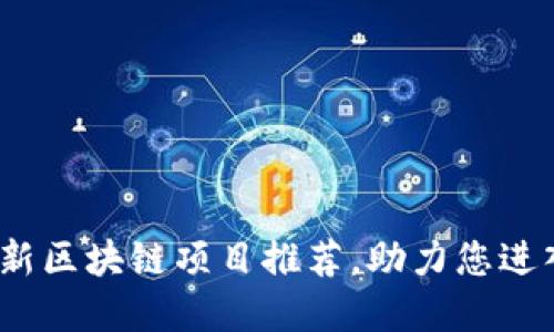 2021年最新区块链项目推荐,助力您进入加密经济