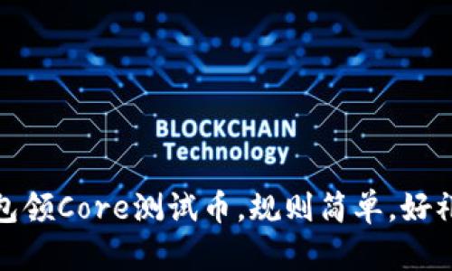 小狐钱包领Core测试币,规则简单,好礼送不停