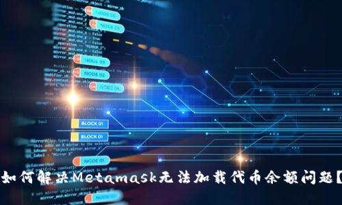 如何解决Metamask无法加载代币余额问题?