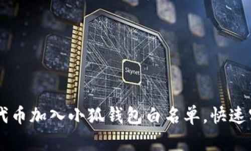 新发行代币加入小狐钱包白名单,快速实现上币