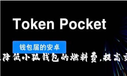 如何有效降低小狐钱包的燃料费,提高交易效率?