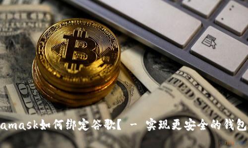 Metamask如何绑定谷歌? - 实现更安全的钱包管理