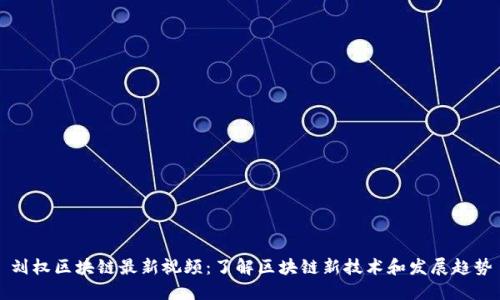 刘权区块链最新视频:了解区块链新技术和发展趋势