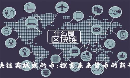 区块链商城发的币:探索未来货币的新形式