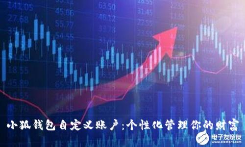 小狐钱包自定义账户:个性化管理你的财富