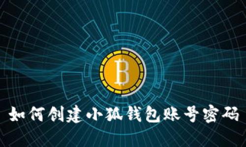 如何创建小狐钱包账号密码