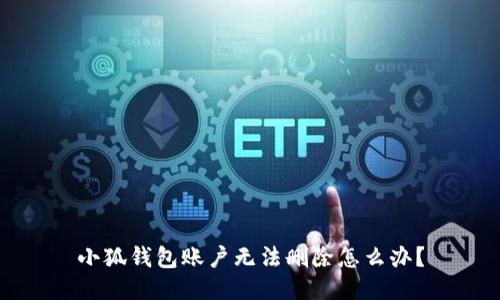 小狐钱包账户无法删除怎么办?