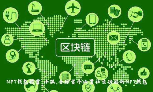 NFT钱包推荐:小狐,全球首个内置社交功能的NFT钱包