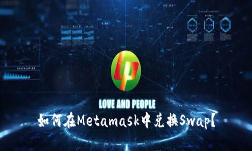 如何在Metamask中兑换Swap?