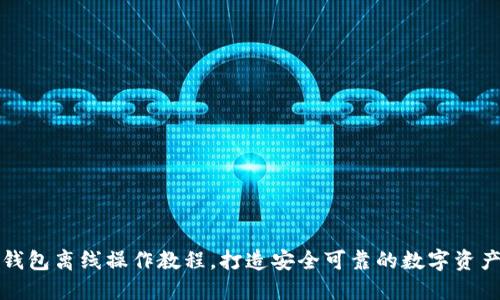 小狐钱包离线操作教程,打造安全可靠的数字资产管理