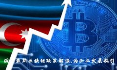 国家最新区块链政策解读，为企业发展