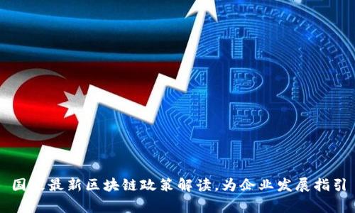 国家最新区块链政策解读,为企业发展指引