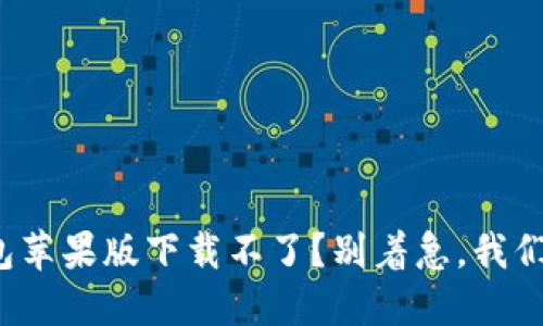 狐狸钱包苹果版下载不了?别着急,我们来解决!