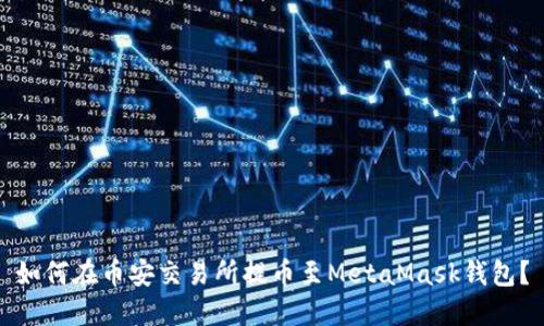 如何在币安交易所提币至MetaMask钱包?