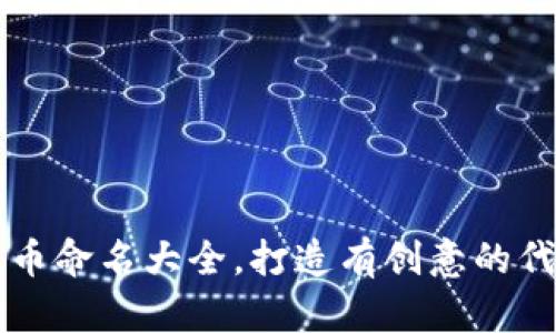 区块链币命名大全,打造有创意的代币名称