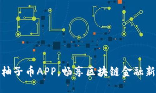 下载柚子币APP,畅享区块链金融新体验