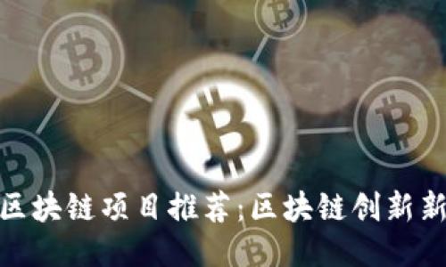 最新区块链项目推荐:区块链创新新视野