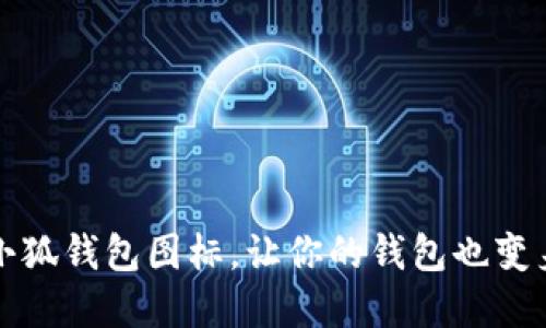 打造可爱小狐钱包图标,让你的钱包也变身卡通形象