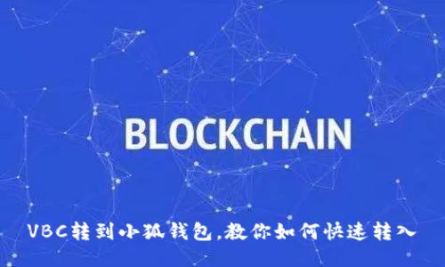 VBC转到小狐钱包,教你如何快速转入