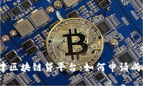 天津区块链贷平台:如何申请成功?