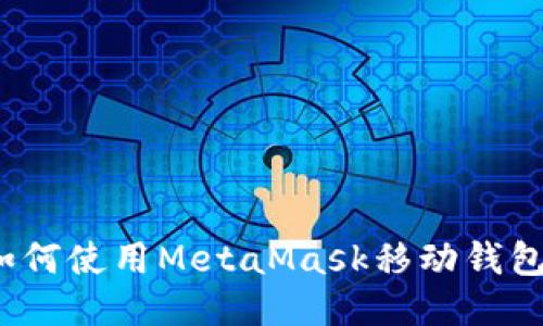 如何使用MetaMask移动钱包?