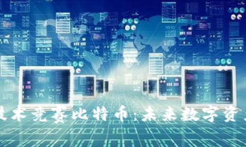 区块链技术竞赛比特币:未来数字资产新趋势