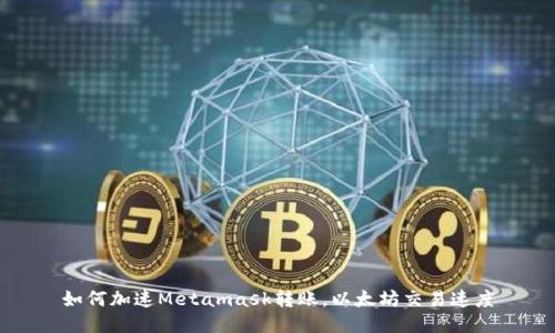 如何加速Metamask转账,以太坊交易速度