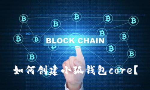 如何创建小狐钱包core?