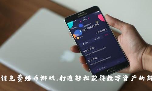 区块链免费赚币游戏,打造轻松获得数字资产的新方式