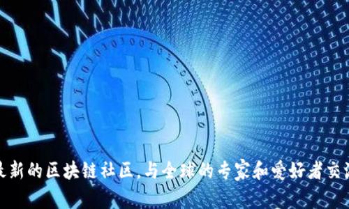探索最新的区块链社区,与全球的专家和爱好者交流互动