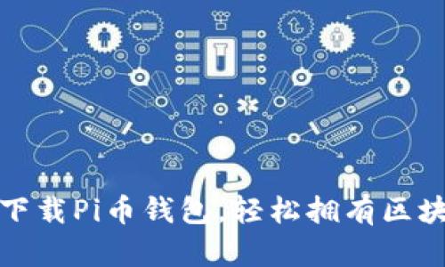 优质快速下载Pi币钱包,轻松拥有区块链新财富