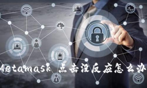 Metamask 点击没反应怎么办?