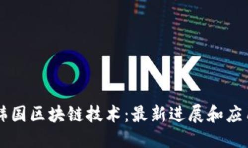 韩国区块链技术:最新进展和应用
