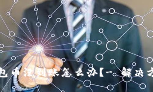 小狐钱包币没到账怎么办?- 解决方法详解