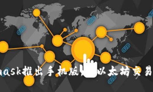 Metamask推出手机版,让以太坊交易更便捷