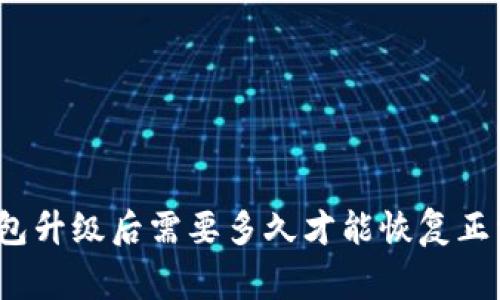 小狐钱包升级后需要多久才能恢复正常使用?