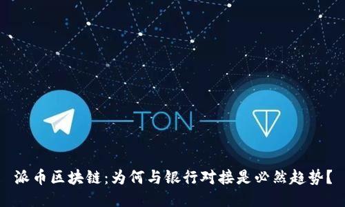 派币区块链:为何与银行对接是必然趋势?