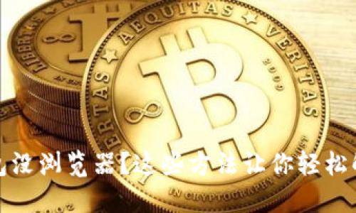 小狐钱包没浏览器?这些方法让你轻松解决问题
