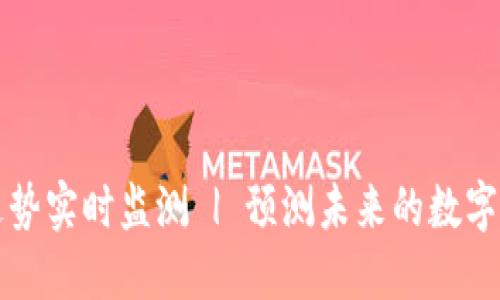 区块链价格走势实时监测 | 预测未来的数字货币价值趋势