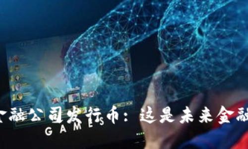 区块链金融公司发行币: 这是未来金融的趋势?
