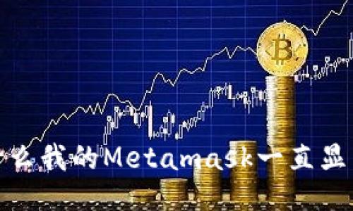 为什么我的Metamask一直显示0?