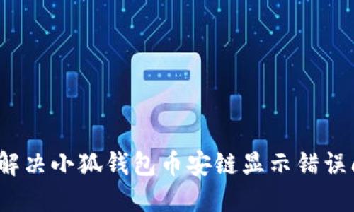 如何解决小狐钱包币安链显示错误问题?