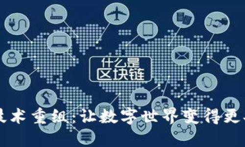 区块链技术重组:让数字世界变得更安全可靠