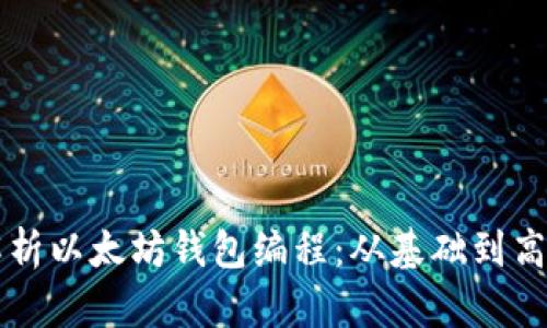 深入解析以太坊钱包编程：从基础到高级应用