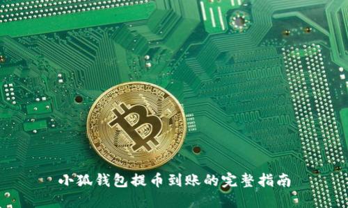 小狐钱包提币到账的完整指南