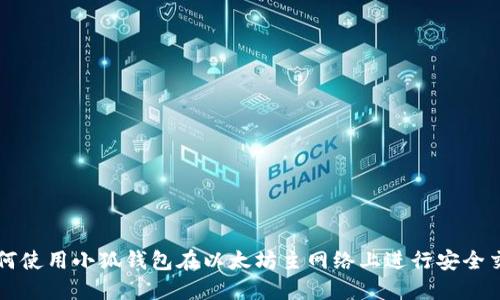 如何使用小狐钱包在以太坊主网络上进行安全交易